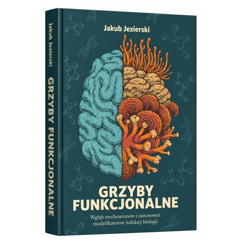 Grzyby funkcjonalne: W głąb mechanizmów i zastosowań modifikatorów ludzkiej biologii (Książka)